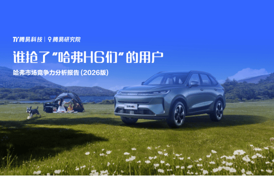 谁抢了“哈弗H6们”的用户？腾易研究院发布哈弗市场竞争力分析报告 (2026版)图1